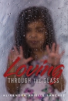 Loving Through the Glass: A True Story about Experiencing All Types of Barriers and How Love Breaks Them All. 1523285362 Book Cover