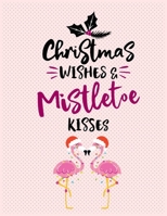 Christmas Wishes & mistletoe Kisses: Pink Flamingo Christmas Notebook 100 Blank Lined Journal Pages Pink Flamingo Gift Idea For Flamingo Lovers 1673638880 Book Cover