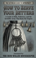 How to Serve Your Betters: A Comically Annotated Guide to Bell-Jumping, Secret-Keeping, and the Invisible Army That Runs the Empire B0GMK28GF6 Book Cover