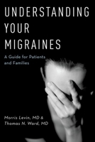 Understanding Your Migraines: A Guide for Patients and Families 0190209151 Book Cover