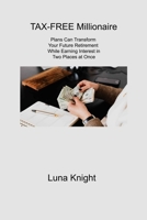 TAX-FREE Millionaire: Plans Can Transform Your Future Retirement While Earning Interest in Two Places at Once 1806310031 Book Cover