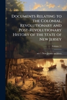 Documents relating to the colonial, Revolutionary and post-Revolutionary history of the State of New Jersey Volume 11 1172416842 Book Cover