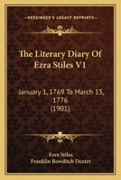 The Literary Diary Of Ezra Stiles V1: January 1, 1769 To March 13, 1776 1166213080 Book Cover
