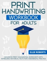 Print Handwriting Workbook for Adults: Advanced Print Handwriting Worksheets with Intriguing Historical Facts for a Meaningful Practice 1687722773 Book Cover