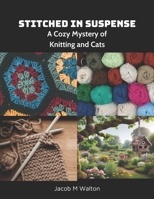Stitched in Suspense: A Cozy Mystery of Knitting and Cats B0CTYF9HGS Book Cover