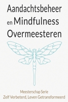 Aandachtsbeheer en Mindfulness Overmeesteren: Een uitgebreide gids voor Digitale Detox, Geestelijke Aanwezigheid en Innerlijke Rust (Dutch Edition) B0CP9C7GJ4 Book Cover