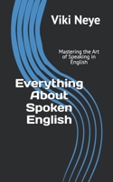 Everything About Spoken English: Mastering the Art of Speaking in English B0F29BQJZW Book Cover