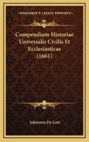 Compendium Historiae Universalis Civilis Et Ecclesiasticae (1661) 1166068625 Book Cover