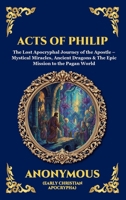 Acts of Philip: The Lost Apocryphal Journey of the Apostle - Mystical Miracles, Ancient Dragons & The Epic Mission to the Pagan World (Large Print ... Reading) (Library of Alexandria - Esoteric) 180792341X Book Cover