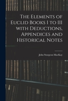 The Elements of Euclid Books I to III With Deductions, Appendices and Historical Notes 1014931517 Book Cover