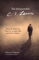 The Misquotable C.S. Lewis: What He Didn't Say, What He Actually Said, and Why It Matters 1532638426 Book Cover