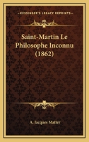 Saint-Martin Le Philosophe Inconnu: Sa Vie Et Ses A(c)Crits (2e A(c)D) (A0/00d.1862) 2012768687 Book Cover