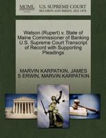 Watson (Rupert) v. State of Maine Commissioner of Banking U.S. Supreme Court Transcript of Record with Supporting Pleadings 1270522957 Book Cover