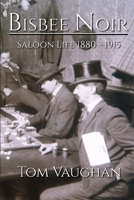 Bisbee Noir: Saloon Life 1880 - 1915 B0BC6BLCSG Book Cover