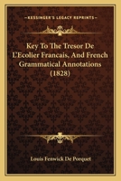 Key To The Tresor De L'Ecolier Francais, And French Grammatical Annotations (1828) 1166719170 Book Cover