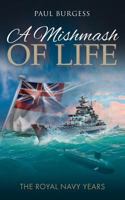 A Mishmash of Life: The Royal Navy Years 1909544647 Book Cover
