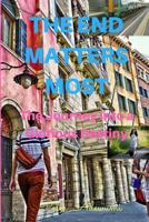 The End Matters Most: The Journey into a Glorious Destiny 1540744922 Book Cover