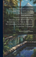 Ancient Persian Lexicon and the Texts of the Achaemenidan Inscriptions Transliterated and Translated With Special Reference to Their Recent Re-Examination, by Herbert Cushing Tolman 1019430656 Book Cover