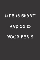 Life is short and so is your penis: Blank Lined Journal to Write in For Work or Office Funny Notebooks for Adults 1712124684 Book Cover