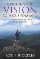 Catching the Vision to Focus Forward: A journey to a new brave and bold life B088VRJSMY Book Cover