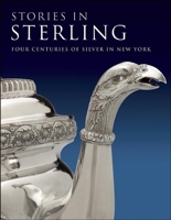 Stories in Sterling: Four Centuries of Silver in New York 1904832652 Book Cover