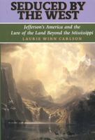Seduced by the West: Jefferson's America and the Lure of the Land Beyond the Mississippi (Lewis & Clark Expedition) 1566634903 Book Cover