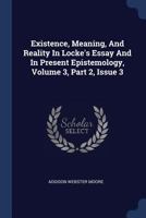 Existence, Meaning, And Reality In Locke's Essay And In Present Epistemology, Volume 3, Part 2, Issue 3 1340442388 Book Cover