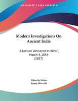 Modern Investigations on Ancient India: A Lecture Delivered in Berlin March 4, 1854 0526515449 Book Cover
