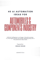 40 Automation Ideas for Automobiles & Components Industry: 40 Ways To AI B0FRRVJN5D Book Cover