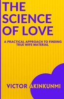 The Science of Love: A Practical Approach to Finding True Wife Material B0BYRT79C6 Book Cover