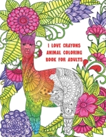 I Love Crayons Animal Coloring Book for Adults: An Adult Coloring Book for Stress Relief and Relaxation (Hand-Drawn Images Exclusively Designed) B088N8X766 Book Cover
