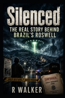 SILENCED: The Real Story Behind Brazil’s Roswell (The Global UFO Files) B0HCM1CZ2P Book Cover