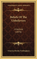 Beliefs Of The Unbelievers: A Lecture 1166604616 Book Cover