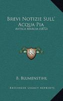 Brevi Notizie Sull' Acqua Pia: Antica Marcia (1872) 1160331448 Book Cover