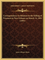 Correspondence in Relation to the Killing of Prisoners in New Orleans on March 14, 1891 1165371472 Book Cover