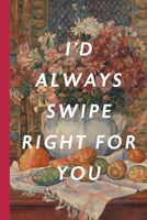 I'd Always Swipe Right For You: Blank Lined Notebook Journal: Great Vintage Unique Romantic Gift For Boyfriends, Girlfriends, Couples, Spouses & Lovers For Valentine's Day, Birthdays & Anniversaries 1678960217 Book Cover