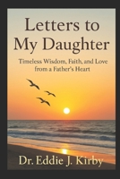 Letters to My Daughter: Timeless Wisdom, Faith, and Love from a Father's Heart B0FLW11M74 Book Cover