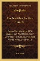 The Nautilus, In Five Cantos: Being The Narrative Of A Voyage, Out And Home, From Liverpool To Buenos Ayres And Monte Video, 1825-1826 1432527800 Book Cover