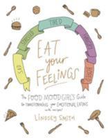 Eat Your Feelings: The Food Mood Girl's Guide to Transforming Your Emotional Eating 1250139414 Book Cover