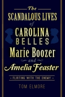 The Scandalous Lives of Carolina Belles Marie Boozer and Amelia Feaster: Flirting with the Enemy 1626195102 Book Cover