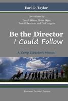 Be the Director I Could Follow: ...a Camp Director's Manual 1530981115 Book Cover