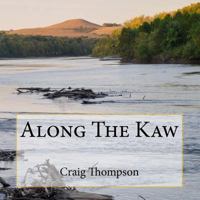 Along The Kaw: A Journey Down the Kansas River 0615719589 Book Cover