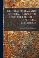 Oriental Harems and Scenery. Translated From the French of the Princess Belgioioso 1024303594 Book Cover