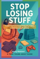 Stop Losing Stuff: Simple Hacks to Keep Track, Save Time, and Stress Less Everyday (How to stop losing stuff) B0FXQT9JT4 Book Cover