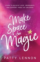 Make Space for Magic: Learn to Receive Love, Abundance, and Support from the Universe 1954801181 Book Cover