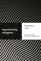Reproducing Refugees: Photographia of a Crisis (Challenging Migration Studies) 178661023X Book Cover