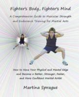 Fighter's Body, Fighter's Mind: A Comprehensive Guide to Muscular Strength and Endurance Training for Martial Arts 1530884233 Book Cover
