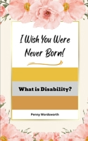 I Wish You Were Never Born!: What is Disability? B0BXNF2KJ1 Book Cover