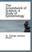 The Groundwork of Science; A Study of Epistemology 055960680X Book Cover