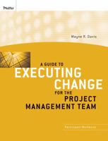 A Guide to Executing Change for the Project Management Team: Participant Workbook 0470400072 Book Cover